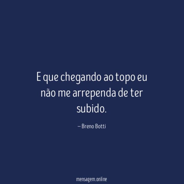 E que chegando ao topo eu não me