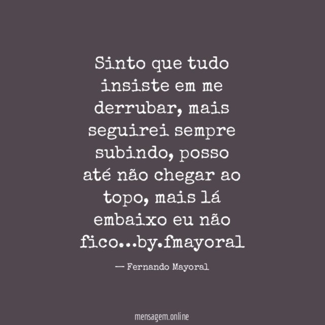 Sinto que tudo insiste em me derrubar