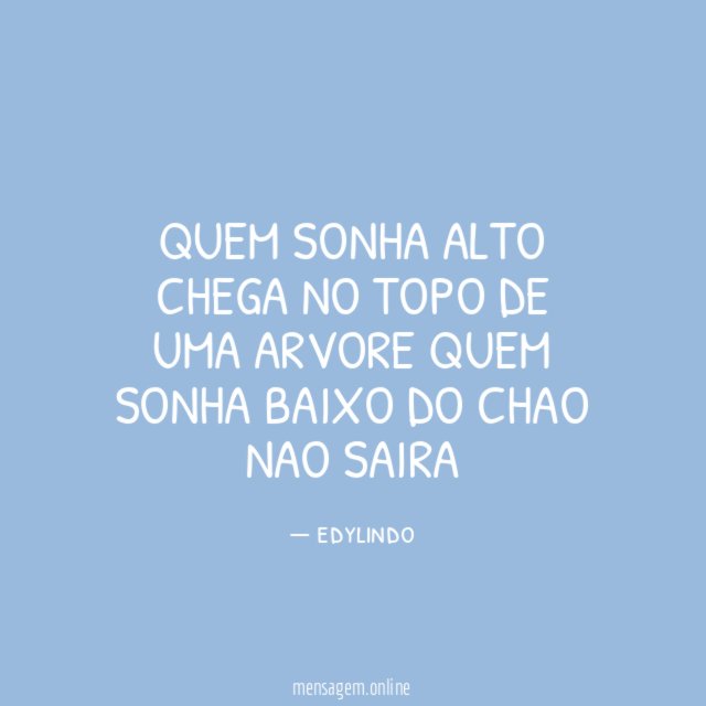 QUEM SONHA ALTO CHEGA NO TOPO DE UMA