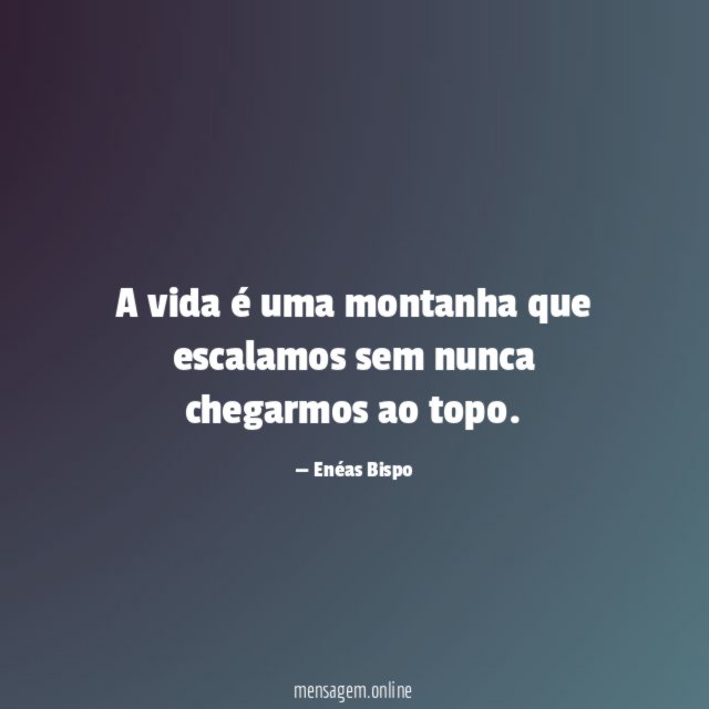 A vida é uma montanha que escalamos sem nunca chegarmos ao topo
