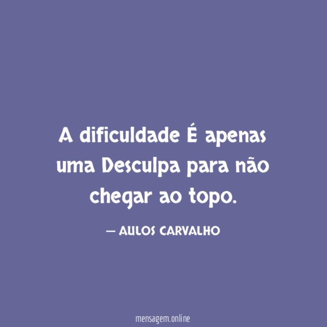 A dificuldade É apenas uma Desculpa para não chegar ao topo