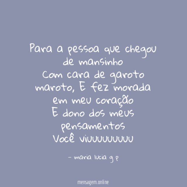 Para a pessoa que chegou de mansinho Com cara de garoto maroto