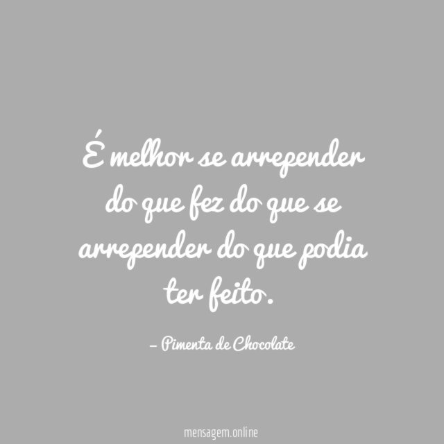 É melhor se arrepender do que fez do