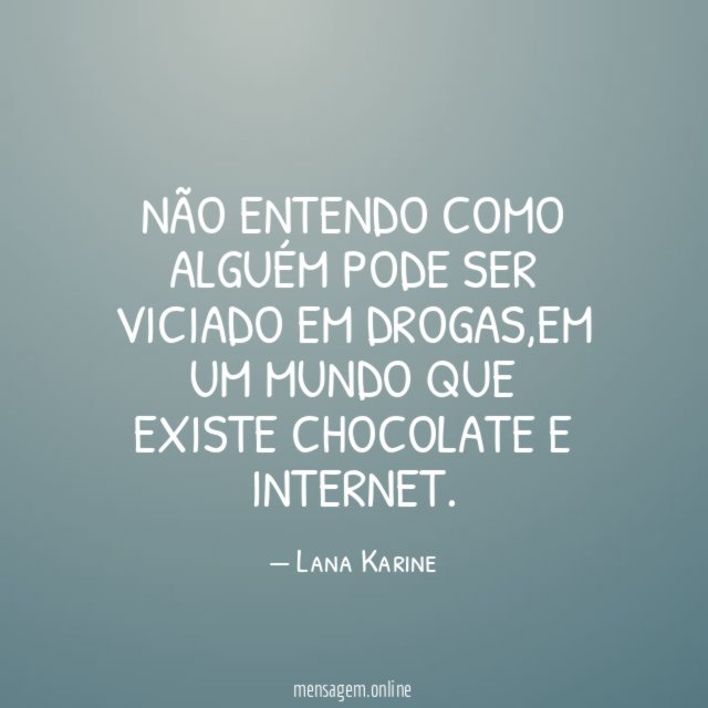 Não entendo como alguém pode ser viciado em drogas
