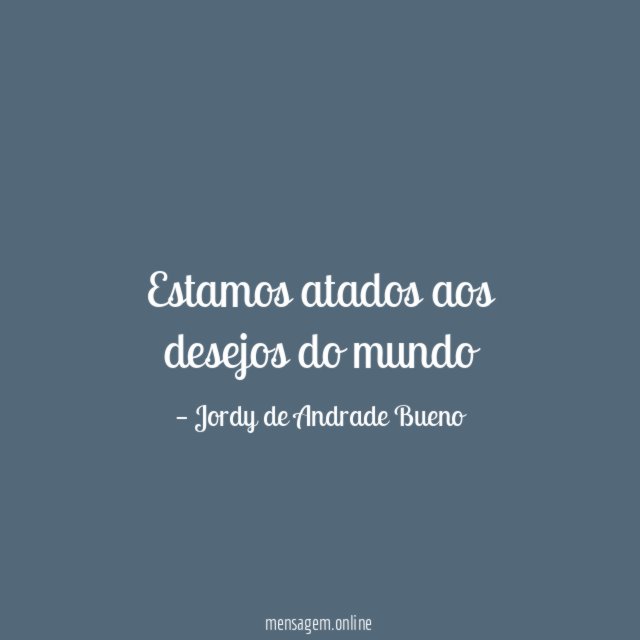 Estamos atados aos desejos do mundo