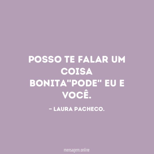 Posso te falar um coisa bonita''pode'' eu e você