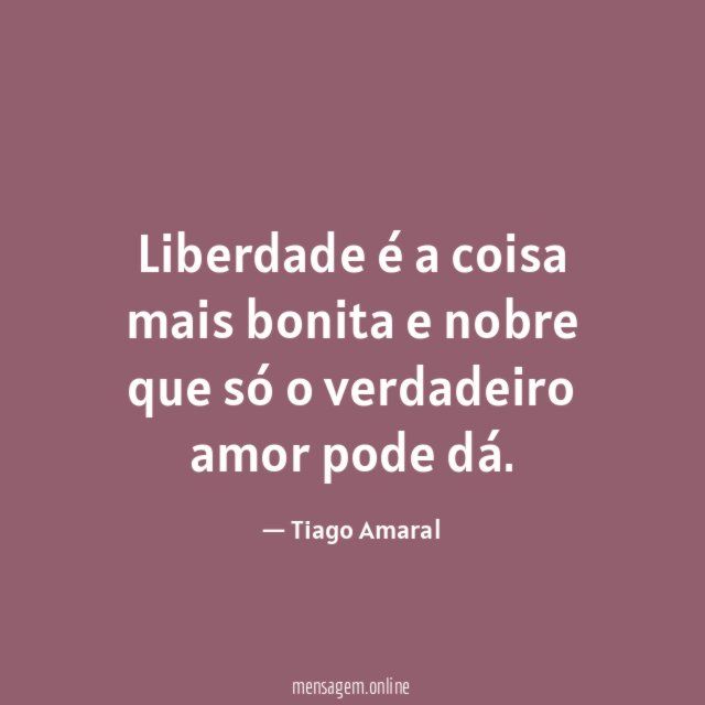 Liberdade é a coisa mais bonita e nobre