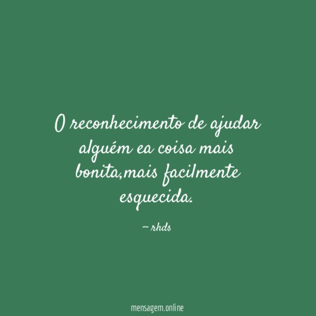 o reconhecimento de ajudar alguém ea coisa mais bonita