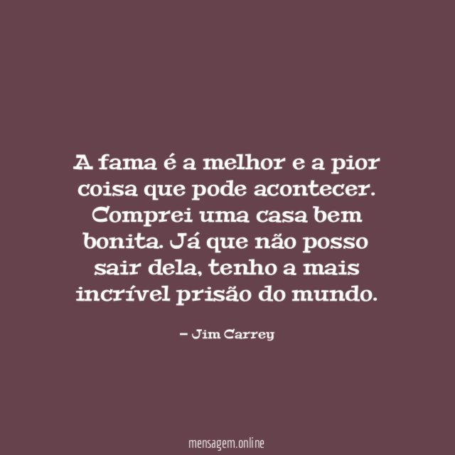 A fama é a melhor e a pior coisa que pode acontecer