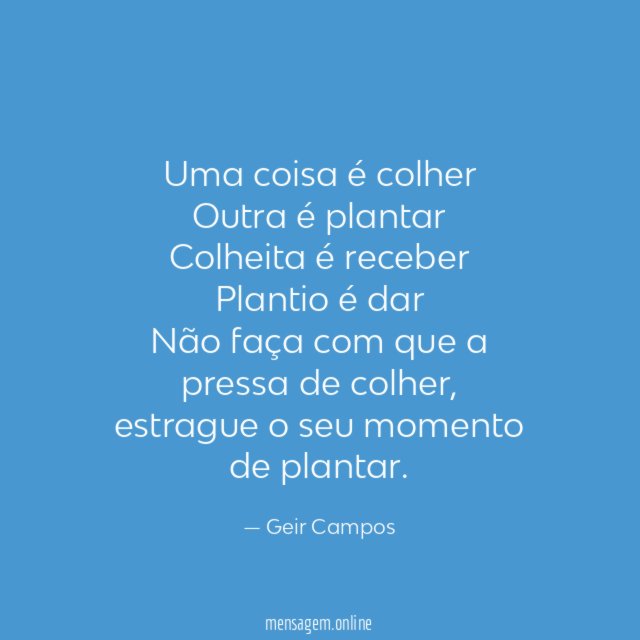 Uma coisa é colher Outra é plantar Colheita é receber Plantio