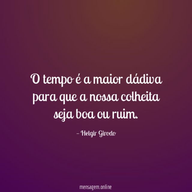 O tempo é a maior dádiva para que