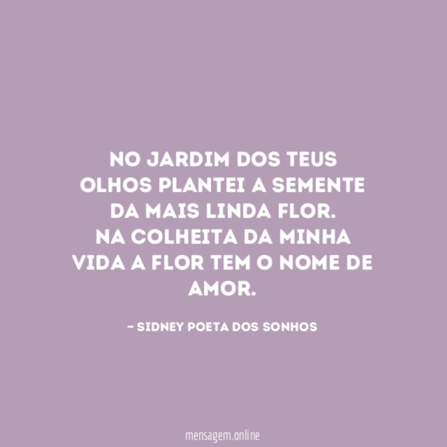 No jardim dos teus olhos plantei a semente da mais linda flor