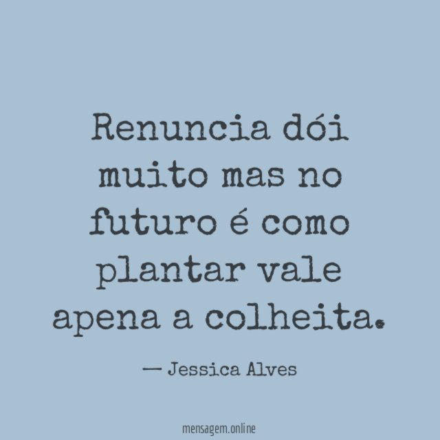 Renuncia dói muito mas no futuro é como