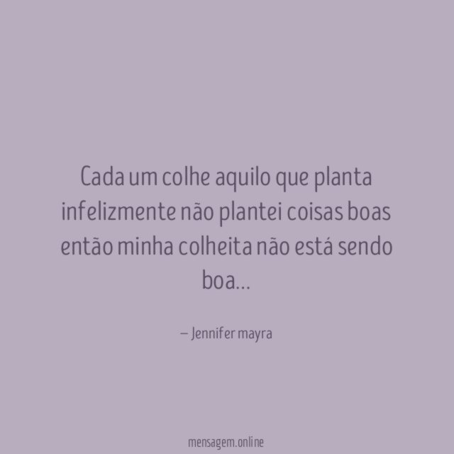 Cada um colhe aquilo que planta infelizmente não