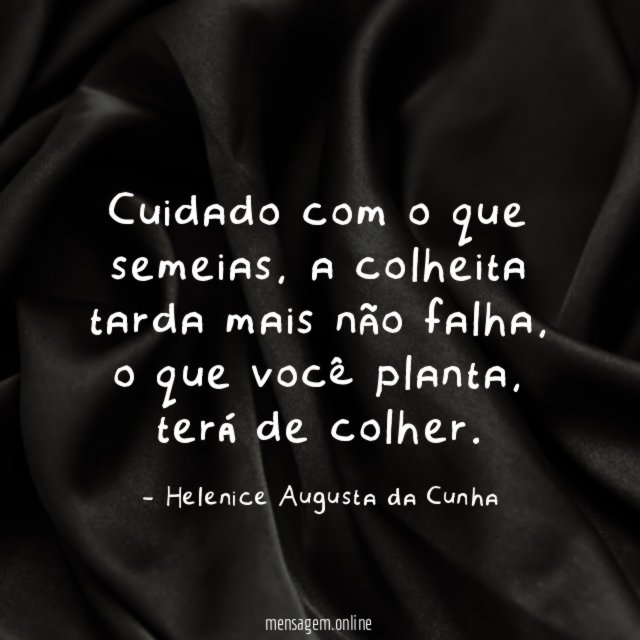 Cuidado com o que semeias