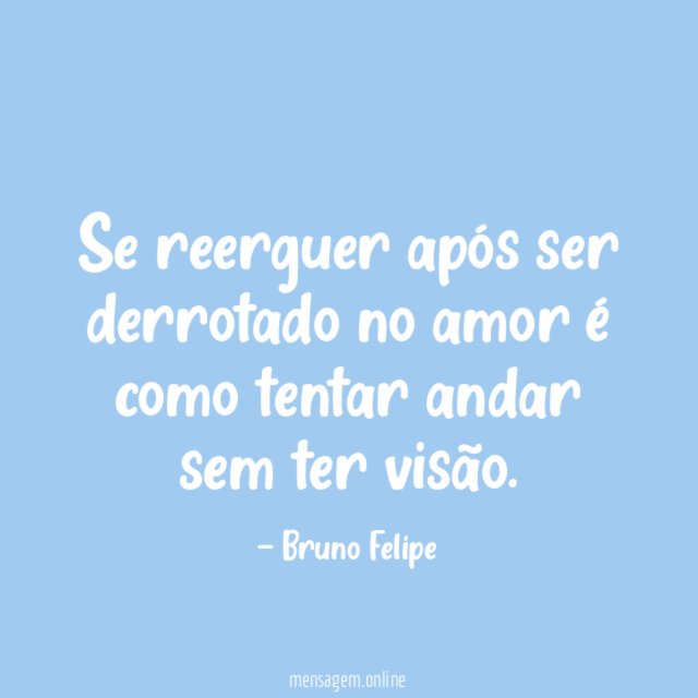 Se reerguer após ser derrotado no amor é