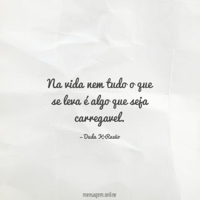 Na vida nem tudo o que se leva é algo que seja carregavel