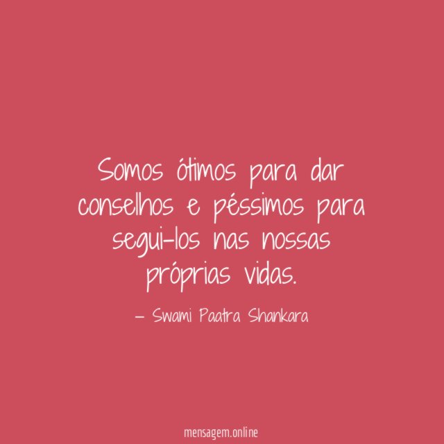 Somos ótimos para dar conselhos e péssimos para