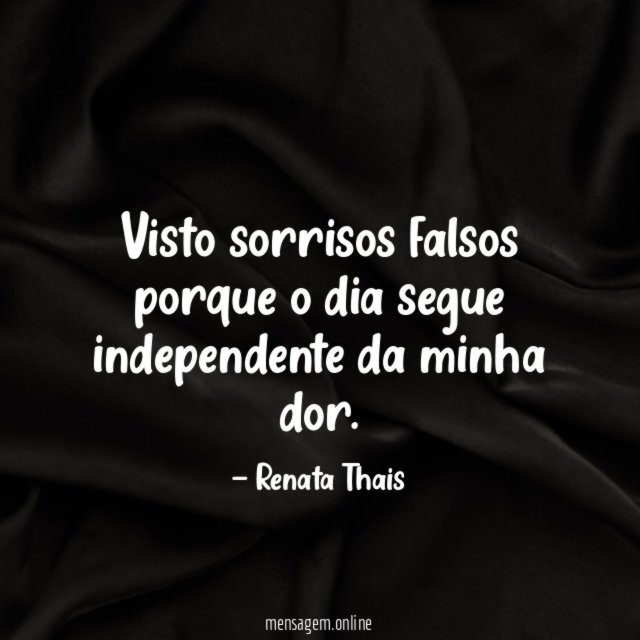 Visto sorrisos falsos porque o dia segue independente da minha dor