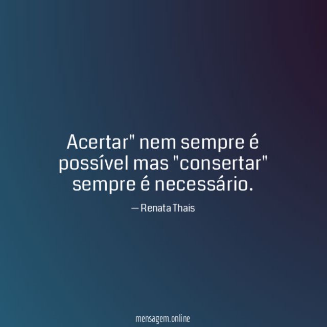 Acertar" nem sempre é possível mas "consertar" sempre é necessário