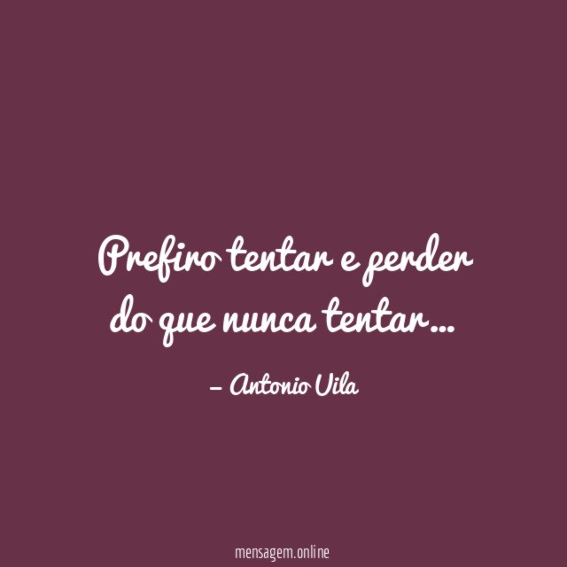 Prefiro tentar e perder do que nunca tentar