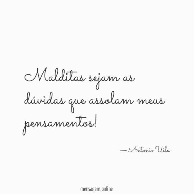 Malditas sejam as dúvidas que assolam meus pensamentos