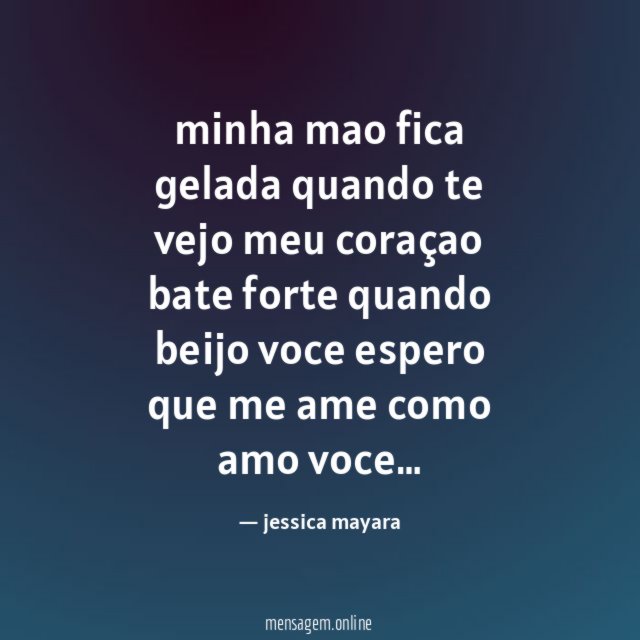 minha mao fica gelada quando te vejo meu coraçao