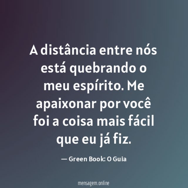 A distância entre nós está quebrando o meu espírito
