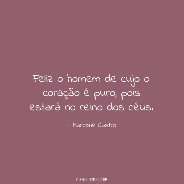 Feliz o homem de cujo o coração é puro