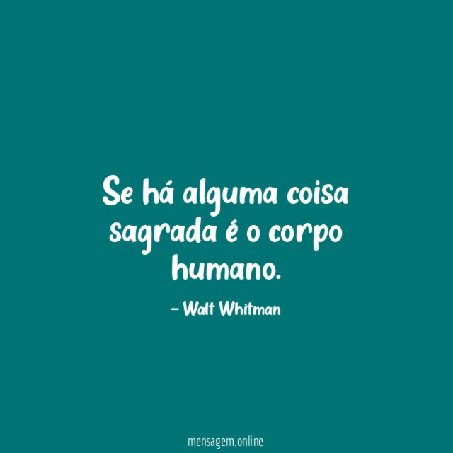 Se há alguma coisa sagrada é o corpo humano