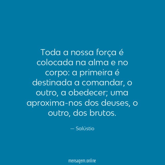 Toda a nossa força é colocada na alma e no corpo