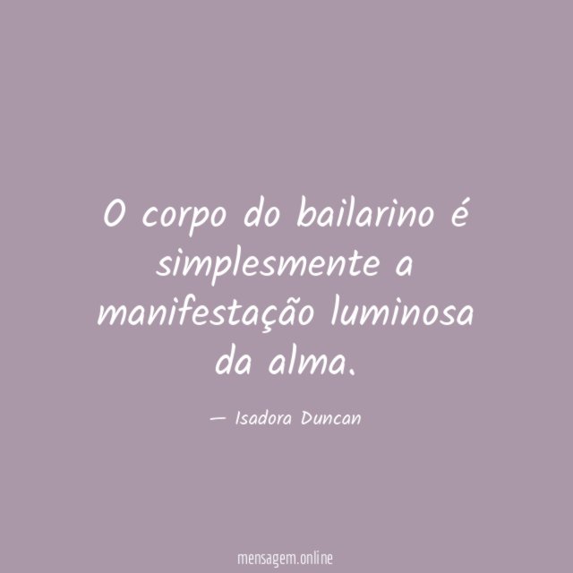 O corpo do bailarino é simplesmente a manifestação luminosa da alma