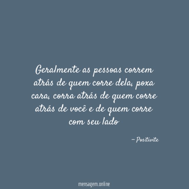 Geralmente as pessoas correm atrás de quem corre dela