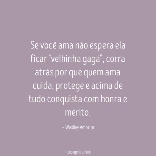 Se você ama não espera ela ficar "velhinha gagá"