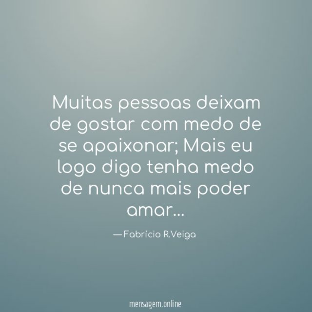 Muitas pessoas deixam de gostar com medo de se apaixonar