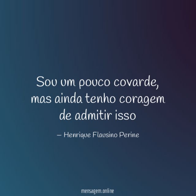 Sou um pouco covarde