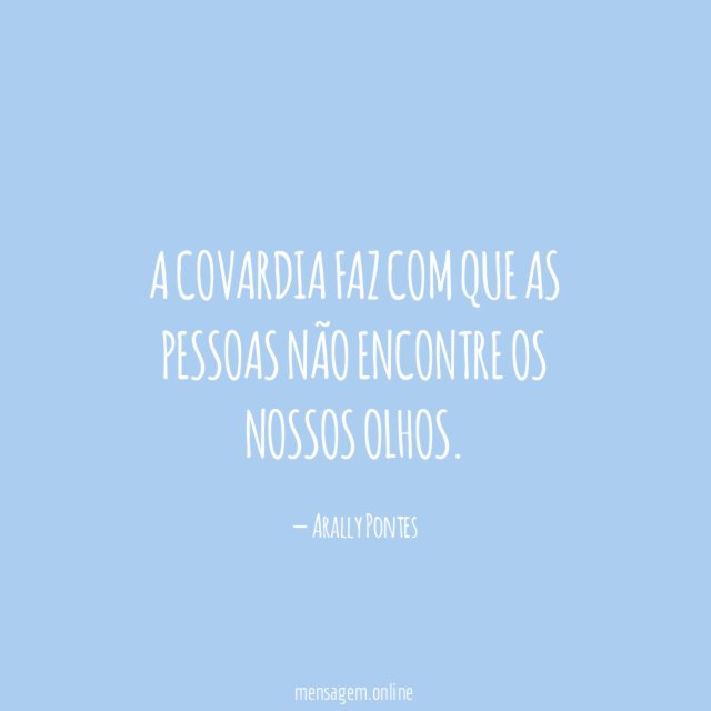 A covardia faz com que as pessoas não