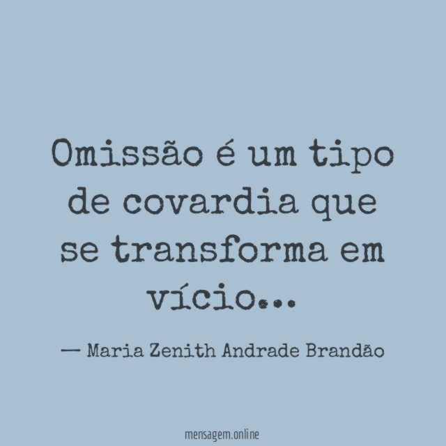 Omissão é um tipo de covardia que se transforma em vício