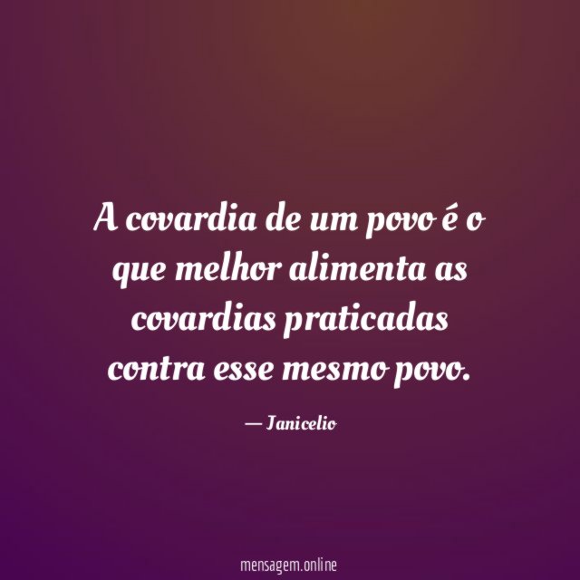 A covardia de um povo é o que