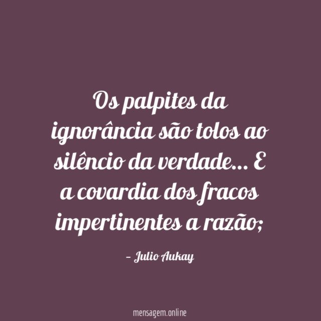 Os palpites da ignorância são tolos ao silêncio