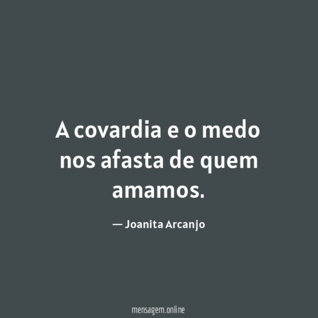 A covardia e o medo nos afasta de quem amamos