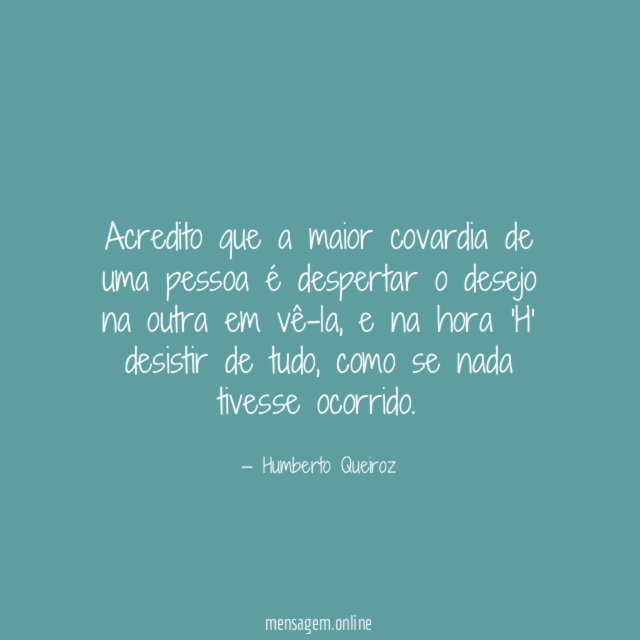 Acredito que a maior covardia de uma pessoa
