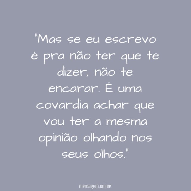 Mas se eu escrevo é pra não ter que te dizer