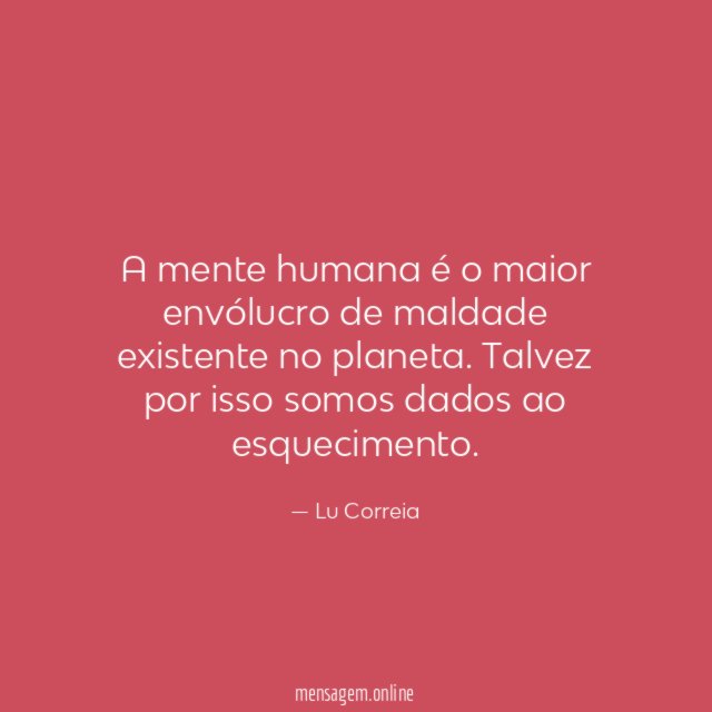 A mente humana é o maior envólucro de maldade existente no planeta