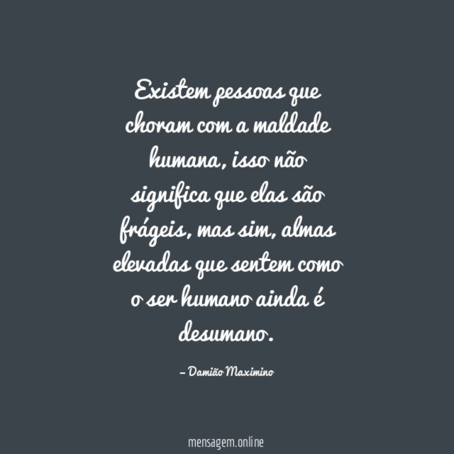 Existem pessoas que choram com a maldade humana