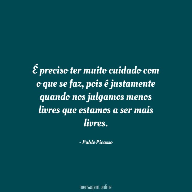 É preciso ter muito cuidado com o que se faz