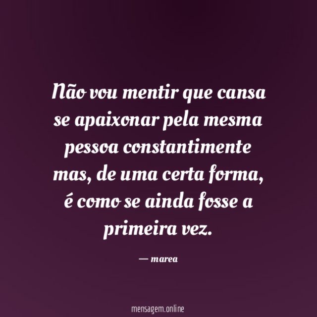 Não vou mentir que cansa se apaixonar pela