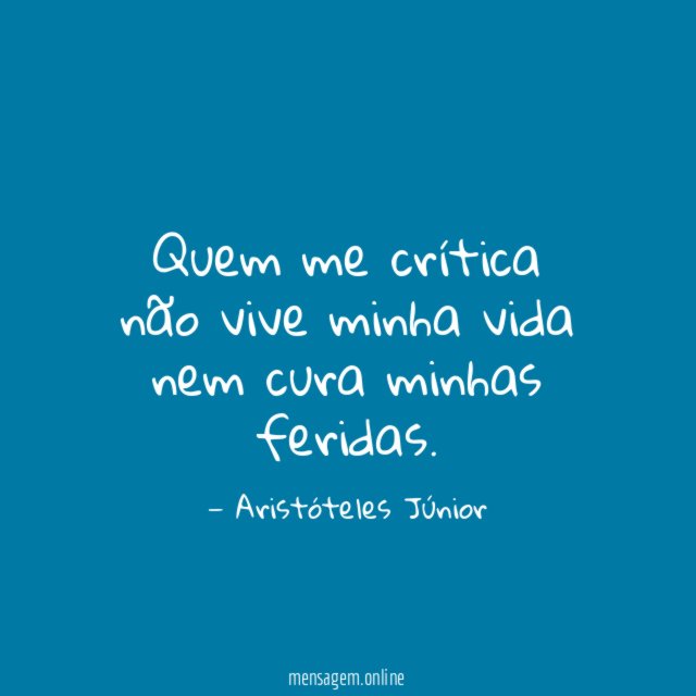 Quem me crítica não vive minha vida nem