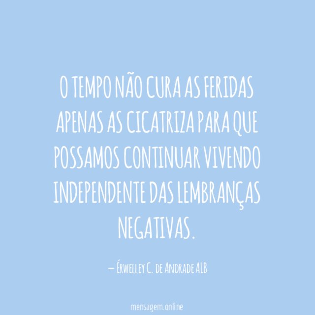 O tempo não cura as feridas apenas as