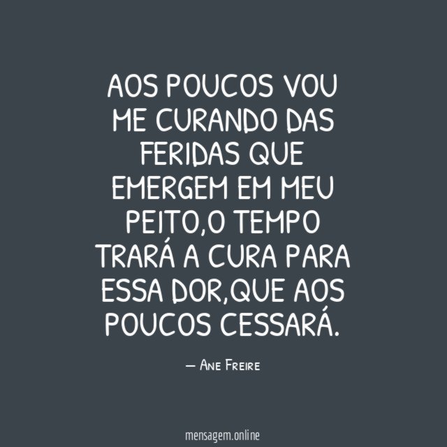 Aos poucos vou me curando das feridas que emergem em meu peito
